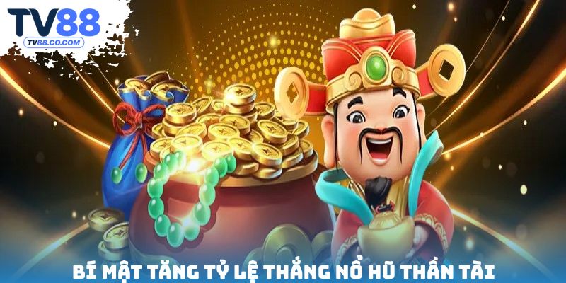 Bí mật tăng tỷ lệ thắng nổ hũ thần tài