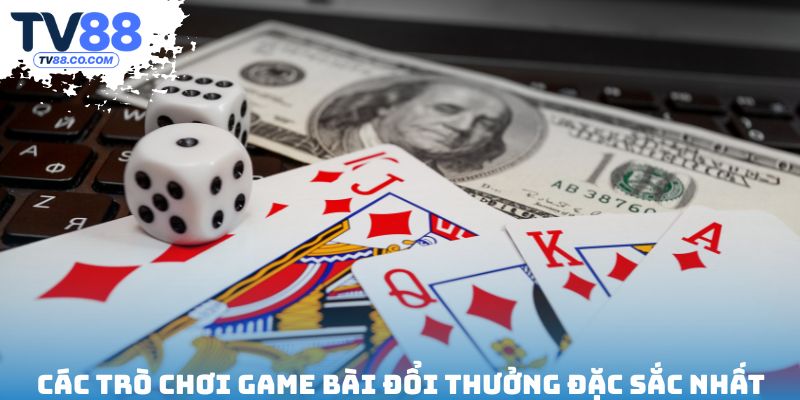Các trò chơi game bài đổi thưởng đặc sắc nhất
