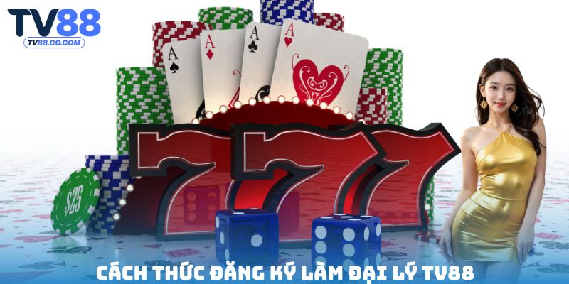 Cách thức đăng ký làm đại lý TV88