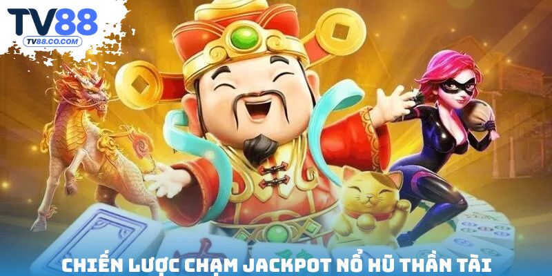 Chiến lược chạm jackpot nổ hũ thần tài