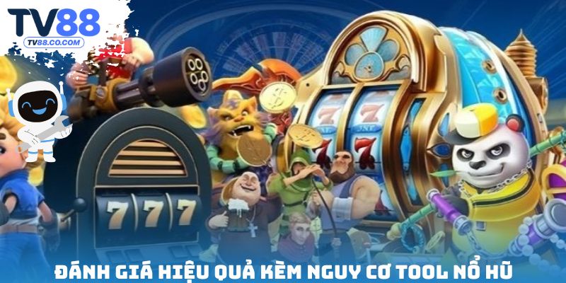 Đánh giá hiệu quả kèm nguy cơ tool nổ hũ