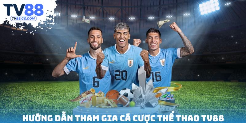Hướng dẫn tham gia cá độ thể thao TV88