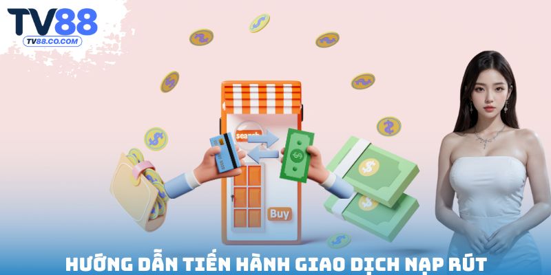 Hướng dẫn tiến hành giao dịch nạp rút