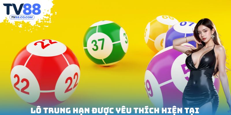 Lô trung hạn được yêu thích hiện tại