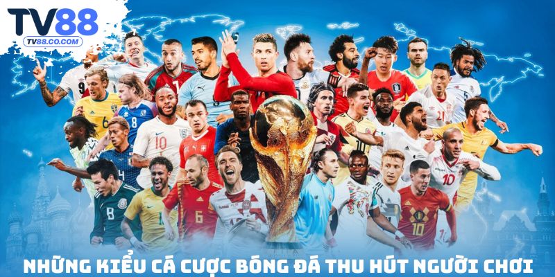 Những kiểu cá cược bóng đá thu hút người chơi