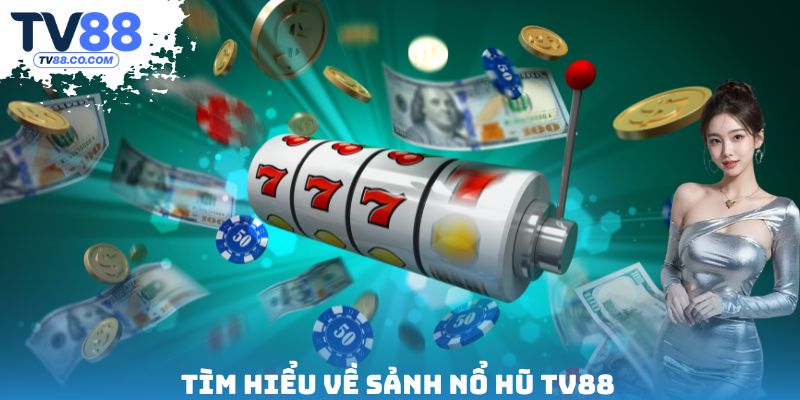 Tìm hiểu về sảnh nổ hũ TV88