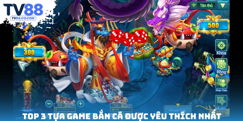 Top 3 tựa game bắn cá được yêu thích nhất